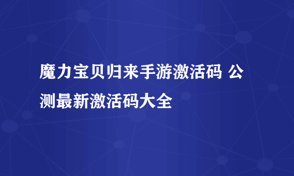 魔力宝贝归来手游激活码 公测最新激活码大全