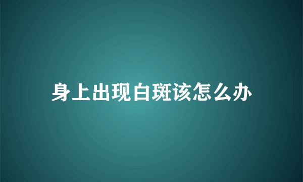 身上出现白斑该怎么办