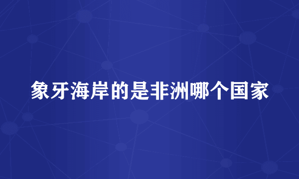 象牙海岸的是非洲哪个国家