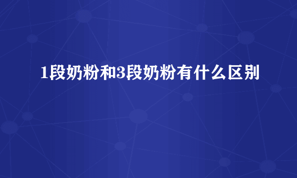 1段奶粉和3段奶粉有什么区别