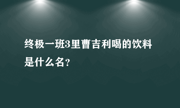 终极一班3里曹吉利喝的饮料是什么名？