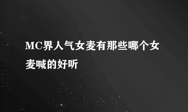 MC界人气女麦有那些哪个女麦喊的好听