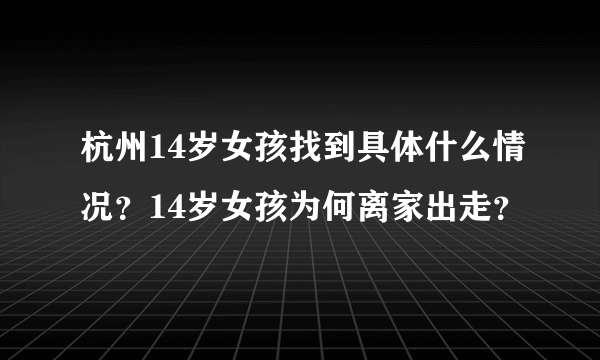 杭州14岁女孩找到具体什么情况？14岁女孩为何离家出走？