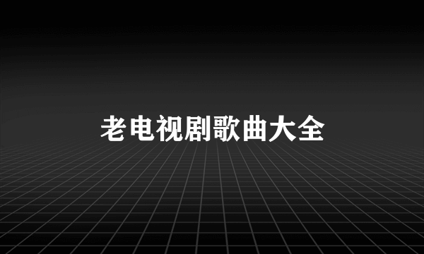 老电视剧歌曲大全