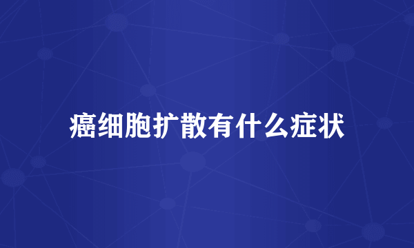 癌细胞扩散有什么症状