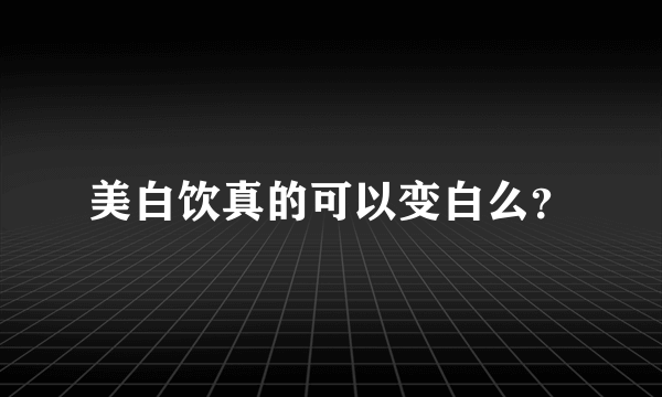 美白饮真的可以变白么？