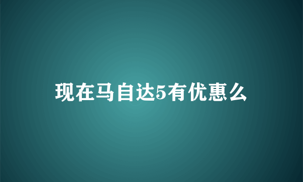 现在马自达5有优惠么