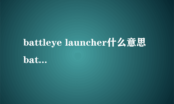 battleye launcher什么意思 battleye launcher修好方法