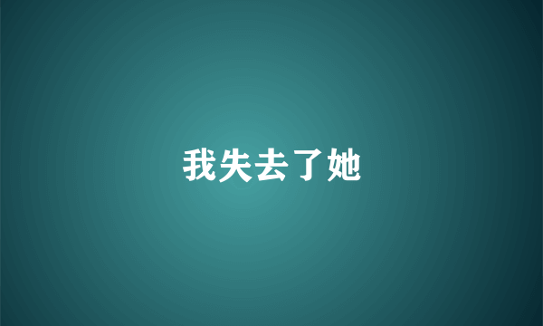 我失去了她
