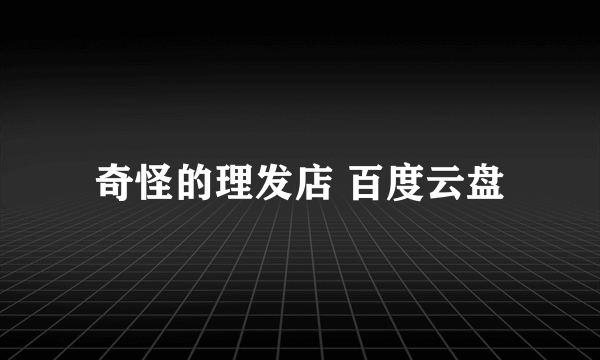 奇怪的理发店 百度云盘