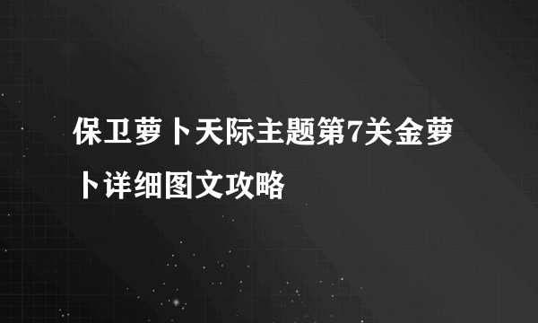 保卫萝卜天际主题第7关金萝卜详细图文攻略