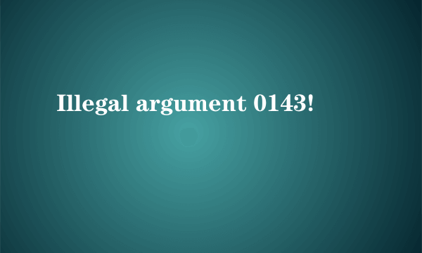Illegal argument 0143!