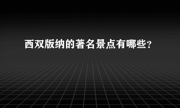 西双版纳的著名景点有哪些？