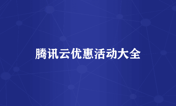 腾讯云优惠活动大全