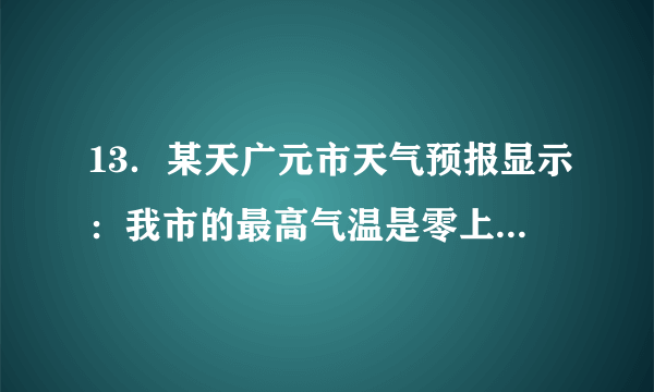 13．某天广元市天气预报显示：我市的最高气温是零上6℃，最低气温是零下3℃．我们把零上6℃记为+6℃，那么零下3℃可记为　  　℃．