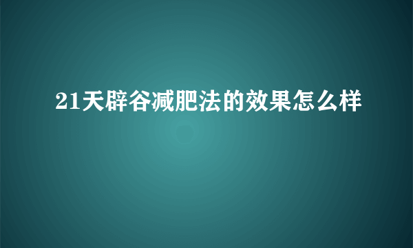 21天辟谷减肥法的效果怎么样