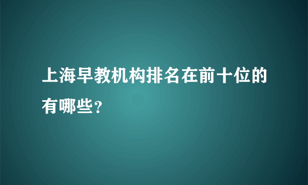 上海早教机构排名在前十位的有哪些？