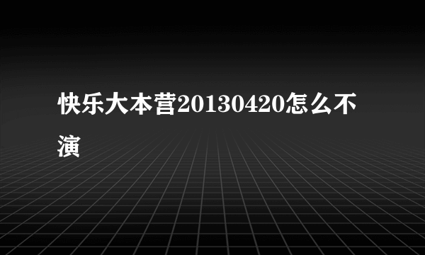 快乐大本营20130420怎么不演