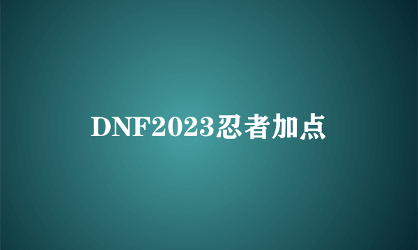 DNF2023忍者加点