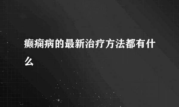 癫痫病的最新治疗方法都有什么