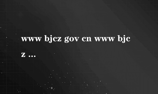 www bjcz gov cn www bjcz gov cn怎么样）