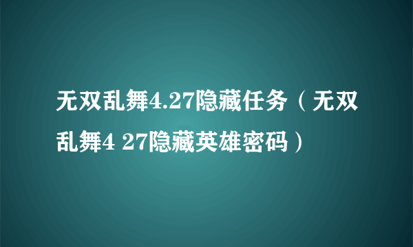 无双乱舞4.27隐藏任务（无双乱舞4 27隐藏英雄密码）