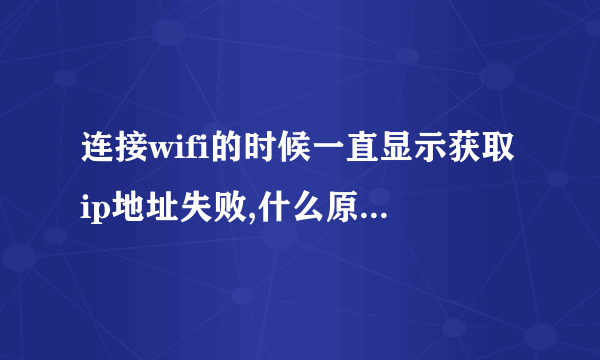 连接wifi的时候一直显示获取ip地址失败,什么原因?怎么处理?