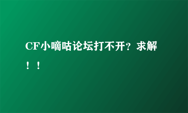 CF小嘀咕论坛打不开？求解！！