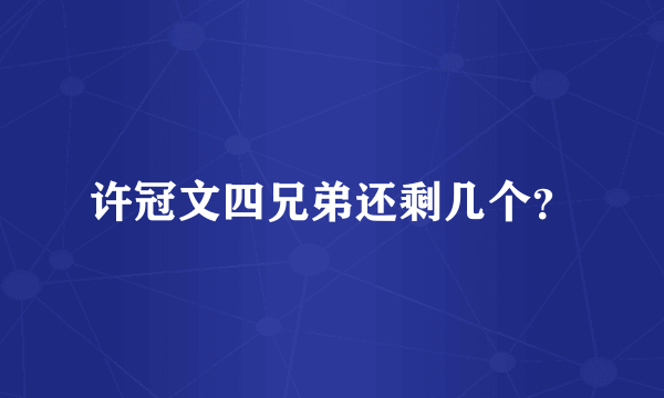 许冠文四兄弟还剩几个？
