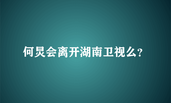 何炅会离开湖南卫视么？