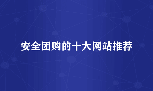 安全团购的十大网站推荐