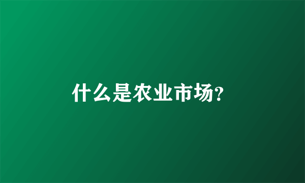 什么是农业市场？
