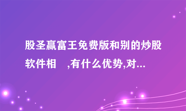 股圣赢富王免费版和别的炒股软件相較,有什么优势,对于我这样的炒股新手来说,容易学会,容易操作吗?