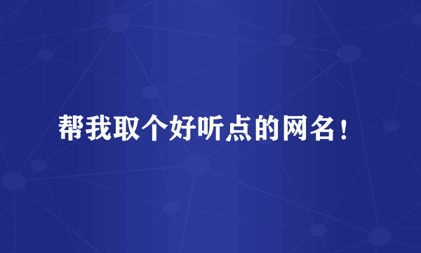 帮我取个好听点的网名！