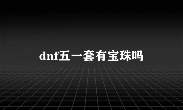 dnf五一套有宝珠吗