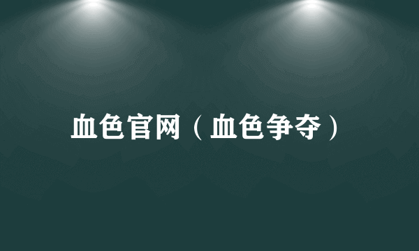 血色官网（血色争夺）