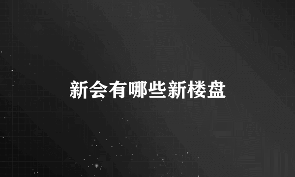 新会有哪些新楼盘