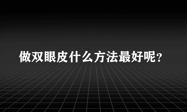 做双眼皮什么方法最好呢？