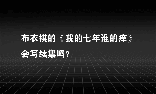 布衣祺的《我的七年谁的痒》会写续集吗？