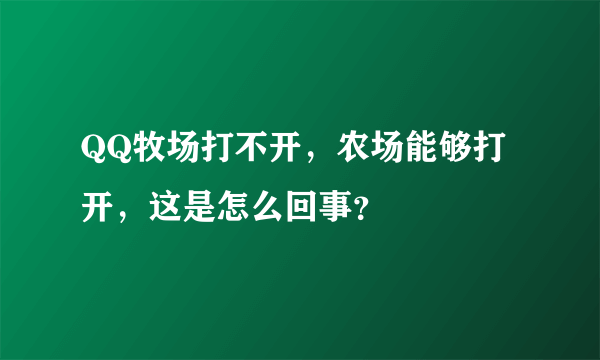 QQ牧场打不开，农场能够打开，这是怎么回事？
