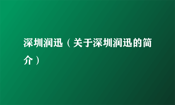 深圳润迅（关于深圳润迅的简介）