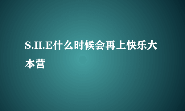 S.H.E什么时候会再上快乐大本营