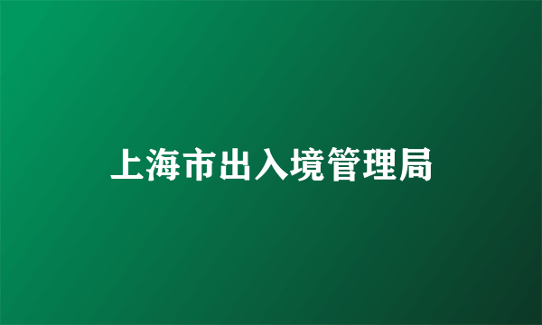 上海市出入境管理局