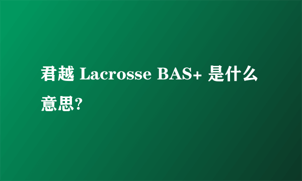 君越 Lacrosse BAS+ 是什么意思?