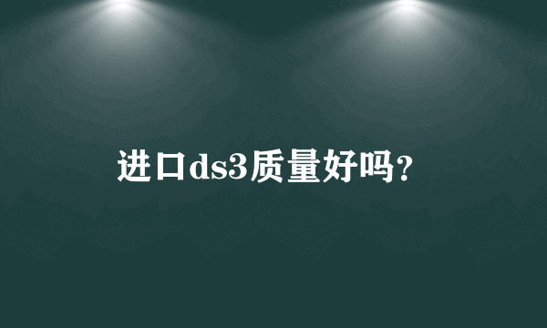 进口ds3质量好吗？