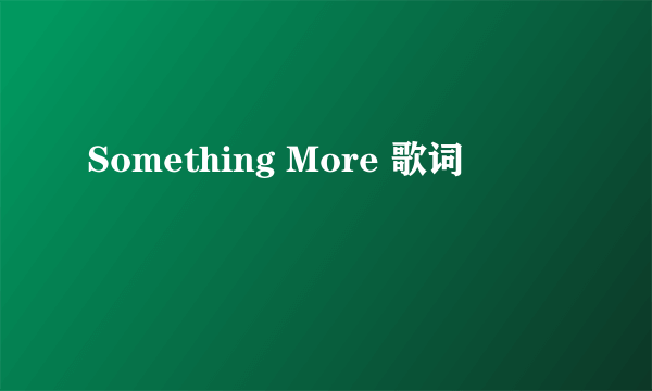 Something More 歌词