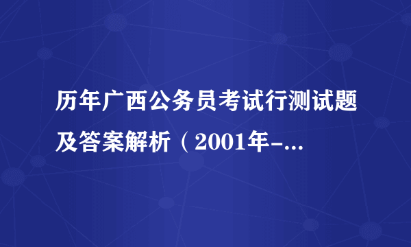 历年广西公务员考试行测试题及答案解析（2001年-2018年）
