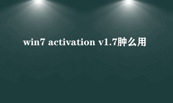 win7 activation v1.7肿么用