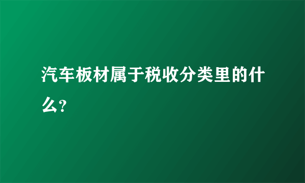 汽车板材属于税收分类里的什么？