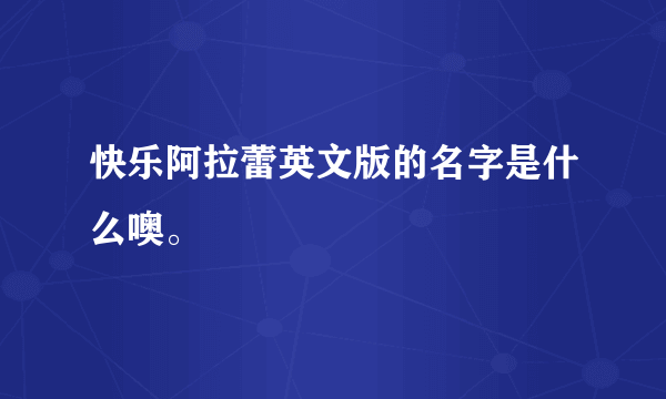 快乐阿拉蕾英文版的名字是什么噢。